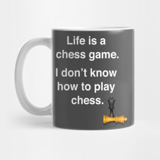 Life is a chess game, I don't know how to play chess Mug